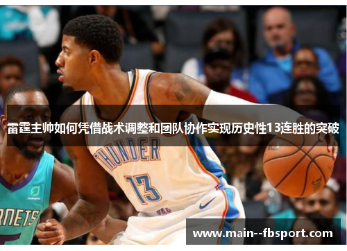 雷霆主帅如何凭借战术调整和团队协作实现历史性13连胜的突破 雷霆主帅如何凭借战术调整和团队协作实现历史性13连胜的突破