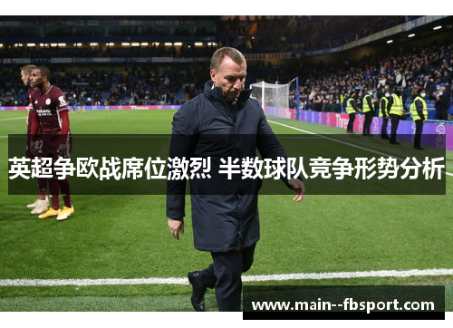 英超争欧战席位激烈 半数球队竞争形势分析 英超争欧战席位激烈 半数球队竞争形势分析