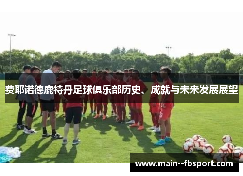 费耶诺德鹿特丹足球俱乐部历史、成就与未来发展展望 费耶诺德鹿特丹足球俱乐部历史、成就与未来发展展望