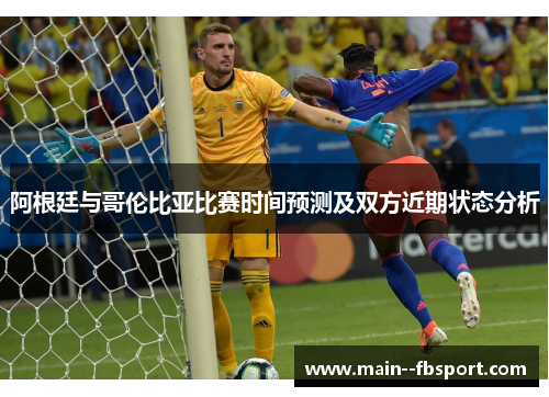 阿根廷与哥伦比亚比赛时间预测及双方近期状态分析