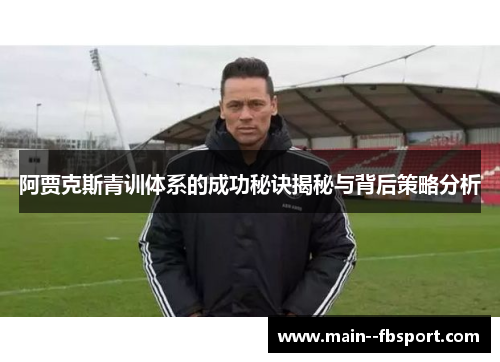 阿贾克斯青训体系的成功秘诀揭秘与背后策略分析