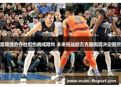 雷霆强势夺胜但伤病成隐忧 未来挑战能否克服困境决定前景