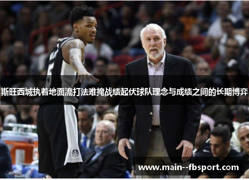 斯旺西城执着地面流打法难掩战绩起伏球队理念与成绩之间的长期博弈