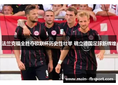 法兰克福全胜夺欧联杯历史性壮举 确立德国足球新辉煌 法兰克福全胜夺欧联杯历史性壮举 确立德国足球新辉煌