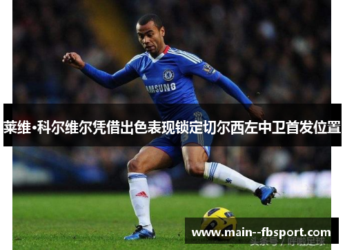 莱维·科尔维尔凭借出色表现锁定切尔西左中卫首发位置 莱维·科尔维尔凭借出色表现锁定切尔西左中卫首发位置